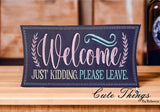 Welcome Just Kidding. Please Leave Sign