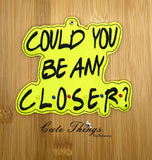 Could You Be Any Closer Car Sign