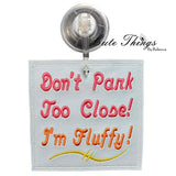 Don't Park Too Close I'm Fluffy Car Sign