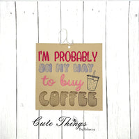 I'm Probably On My Way To Buy Coffee Car Sign
