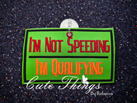 I'm Not Speeding I'm Qualifying Car Sign