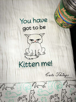 You have got to be kitten me DIGITAL Embroidery File 4x4, 5x7, 6x10