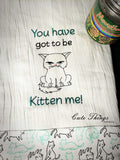 You have got to be kitten me DIGITAL Embroidery File 4x4, 5x7, 6x10