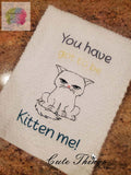 You have got to be kitten me DIGITAL Embroidery File 4x4, 5x7, 6x10