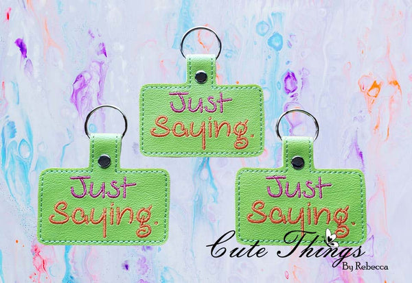 Just Saying DIGITAL Embroidery File, In The Hoop Key fob, Snap tab, Keychain, Bag Tag